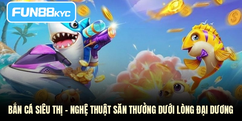 Bắn cá siêu thị