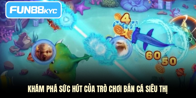 Khám phá sức hút của trò chơi bắn cá siêu thị
