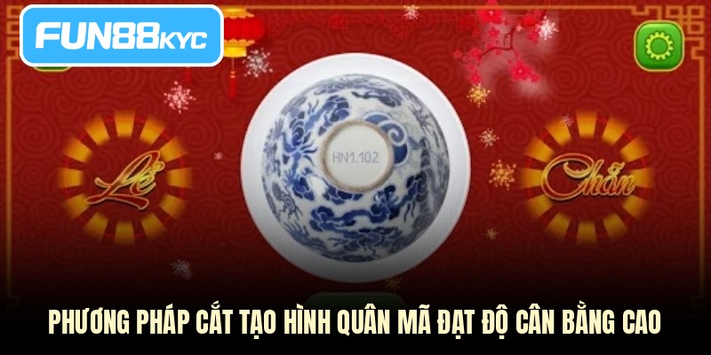 Phương pháp cắt tạo hình quân mã đạt độ cân bằng cao