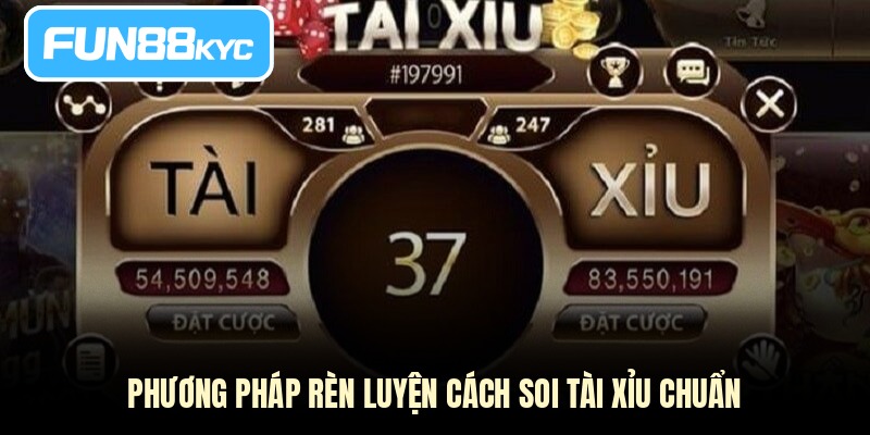 Phương pháp rèn luyện cách soi tài xỉu chuẩn