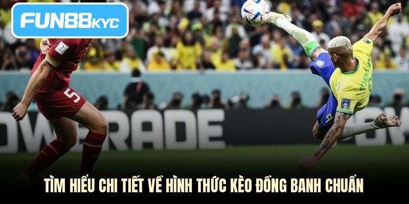 Tìm hiểu chi tiết về hình thức kèo đồng banh chuẩn