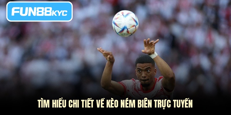 Tìm hiểu chi tiết về kèo ném biên trực tuyến